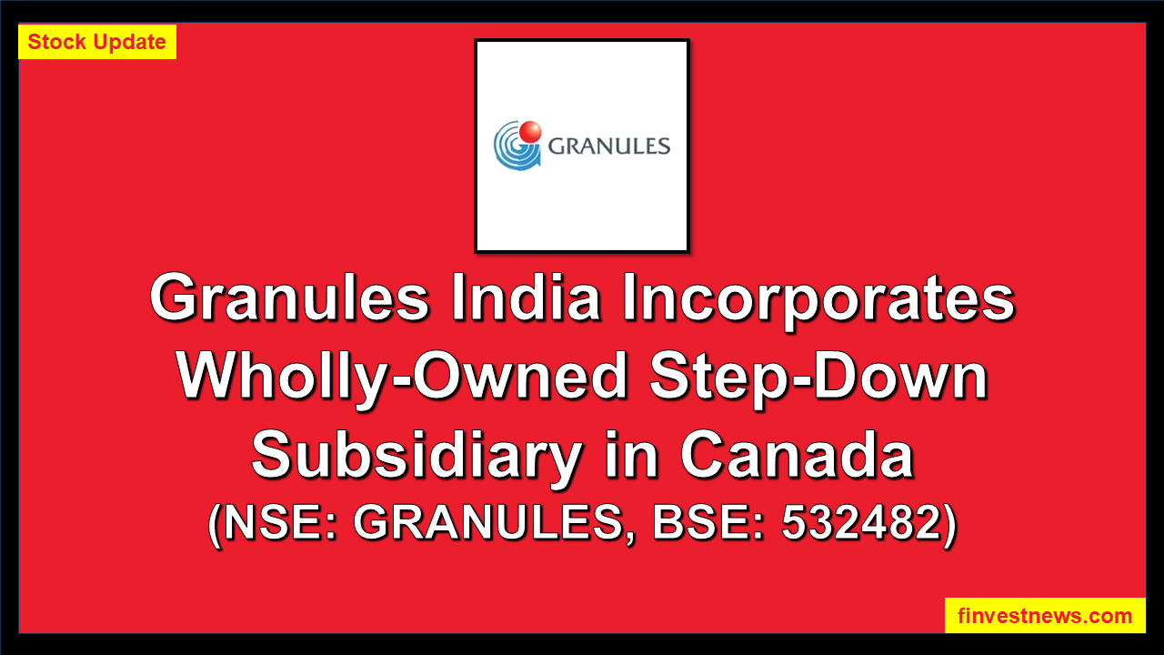Granules India Incorporates Wholly-Owned Step-Down Subsidiary in Canada