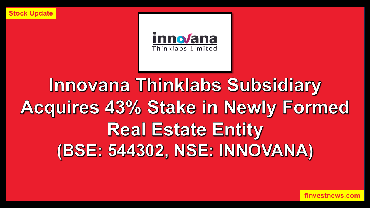 Innovana Thinklabs Subsidiary Acquires 43% Stake in Newly Formed Real Estate Entity