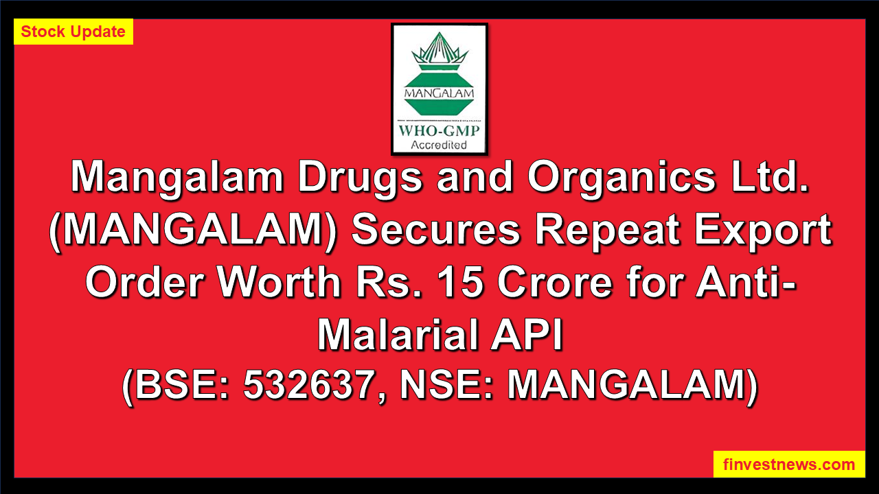 Mangalam Drugs and Organics Ltd. (MANGALAM) Secures Repeat Export Order Worth Rs. 15 Crore for Anti-Malarial API